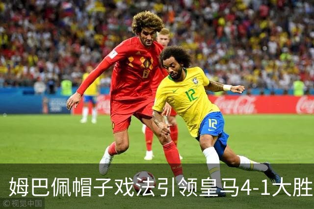 姆巴佩帽子戏法引领皇马4-1大胜皇家社会，西甲传奇继续书写